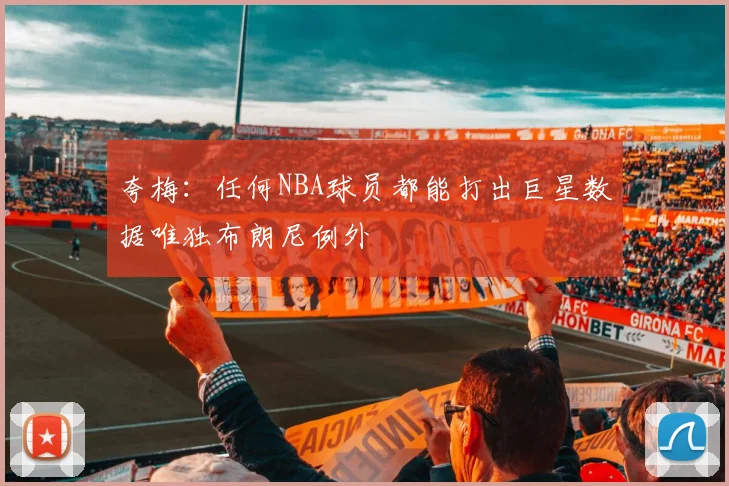 夸梅：任何NBA球员都能打出巨星数据唯独布朗尼例外